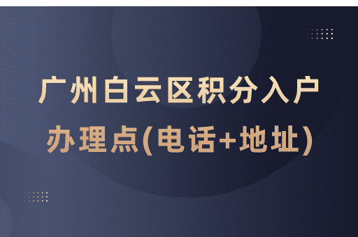 广州市白云区积分入户受理窗口一览表(电话+地址+服务时间)