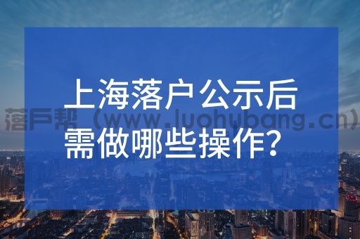 上海落户公示后还需要做哪些操作？.jpg