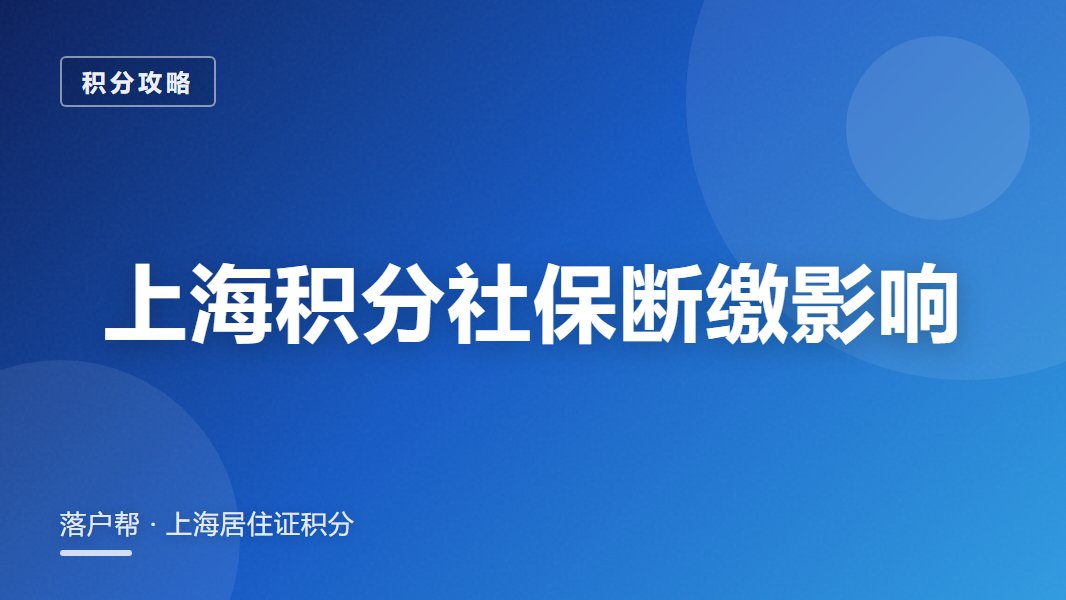 上海居住证积分社保断缴会清零吗：断缴影响到底多大