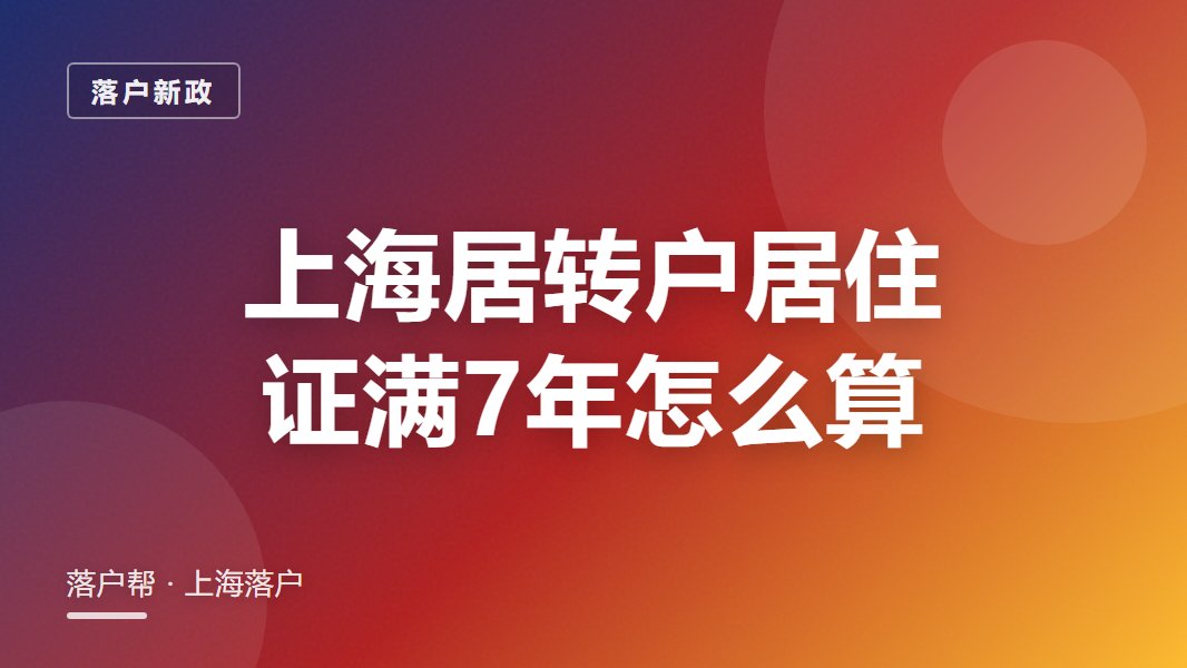 上海居转户居住证满7年怎么算?断档过期有影响吗