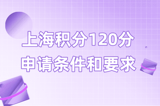 上海居住证积分120分的申请条件和要求有哪些？