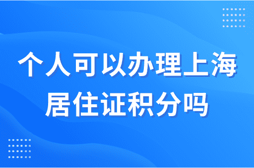上海居住证积分个人可以办理吗？附：对公司的要求